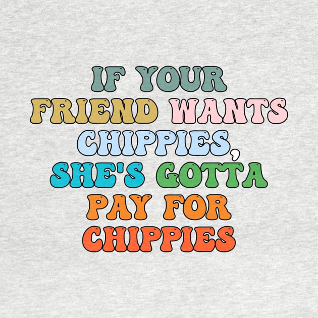 If your friend wants chippies, she's gotta pay for chippies by JUST PINK